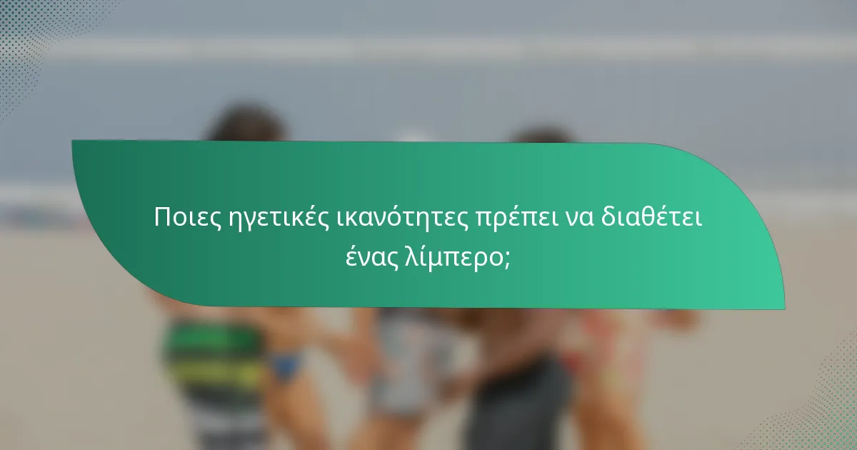 Ποιες ηγετικές ικανότητες πρέπει να διαθέτει ένας λίμπερο;