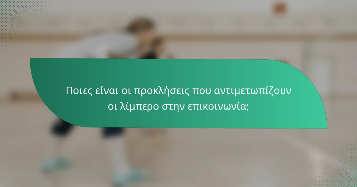 Ποιες είναι οι προκλήσεις που αντιμετωπίζουν οι λίμπερο στην επικοινωνία;