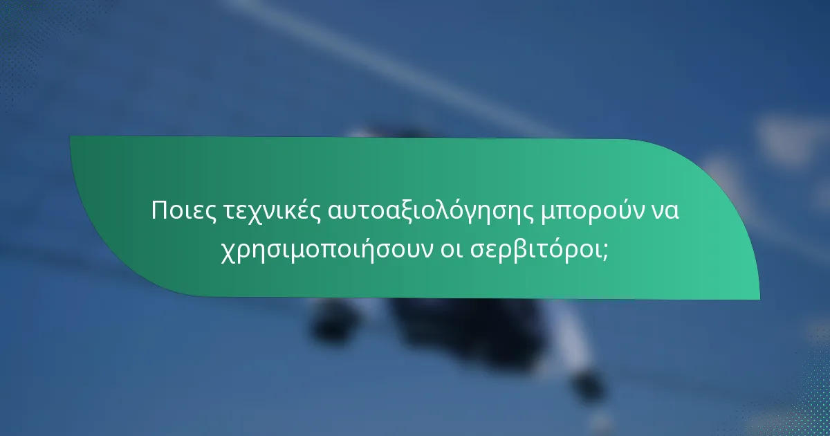 Ποιες τεχνικές αυτοαξιολόγησης μπορούν να χρησιμοποιήσουν οι σερβιτόροι;