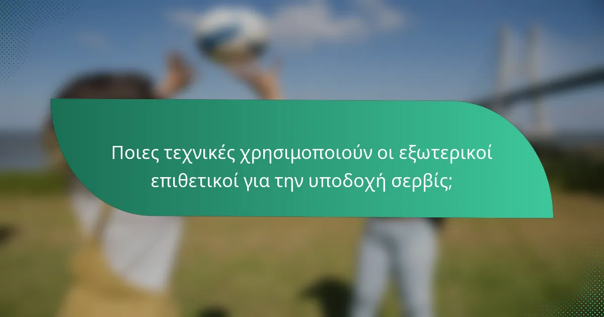 Ποιες τεχνικές χρησιμοποιούν οι εξωτερικοί επιθετικοί για την υποδοχή σερβίς;