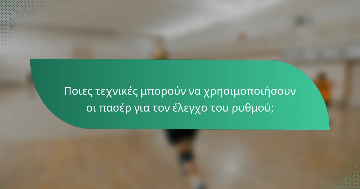 Ποιες τεχνικές μπορούν να χρησιμοποιήσουν οι πασέρ για τον έλεγχο του ρυθμού;
