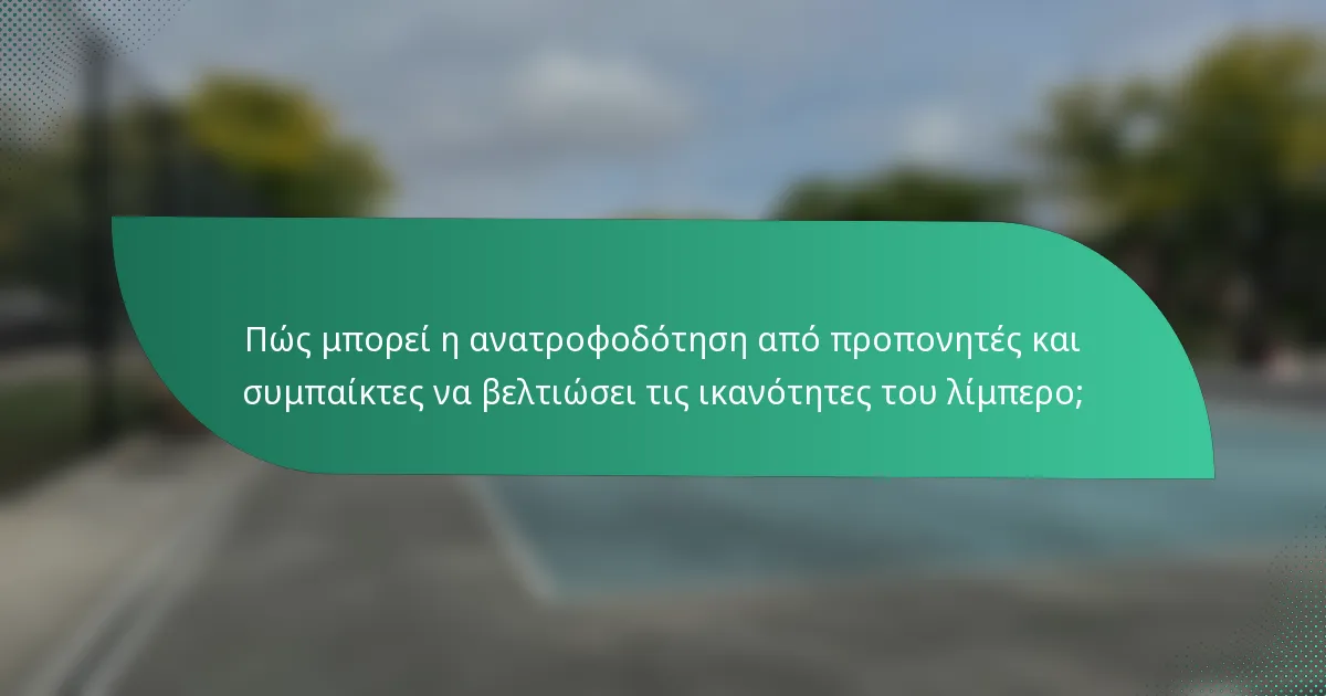 Πώς μπορεί η ανατροφοδότηση από προπονητές και συμπαίκτες να βελτιώσει τις ικανότητες του λίμπερο;